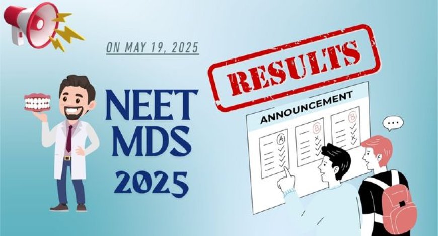 NEET MDS 2025 Result Release on May 19: Direct Link to Download Scorecard