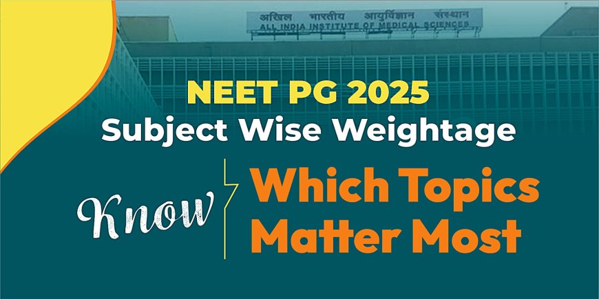 NEET PG Subject Wise Weightage 2025: Know Which Topics Matter Most