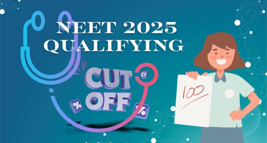 NEET 2025 Qualifying Cutoff: General, SC, ST, OBC Category-Wise Score Details
