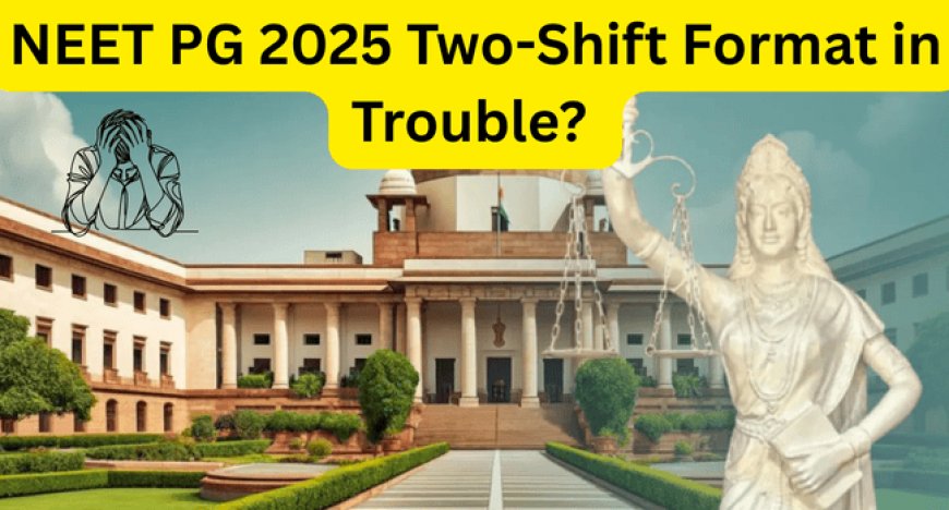 NEET PG 2025 Two-Shift Format in Trouble? Supreme Court Steps In