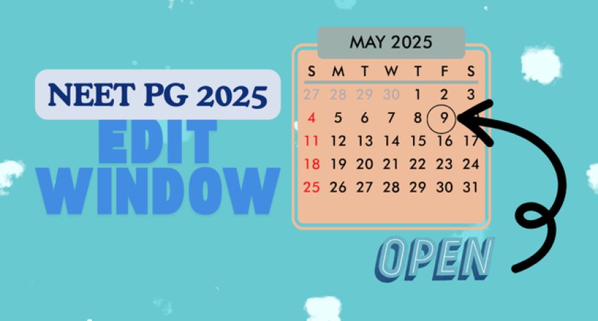 NEET PG 2025 Edit Window Opens May 9 – Correct Your Application Details Now!
