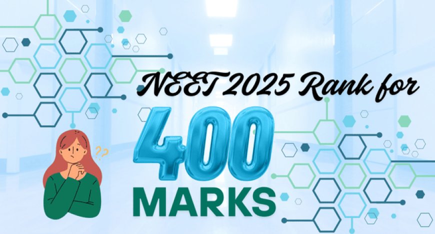 NEET 2025 Rank for 400 Marks: What Rank Can You Expect for 400 Marks?