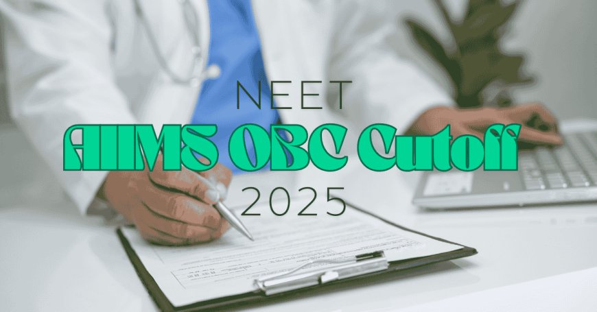 NEET UG AIIMS OBC Cutoff 2025: Marks, Ranks & Admission Chances