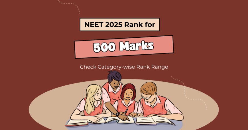 NEET 2025 Rank for 500 Marks: Check Category-wise Rank Range