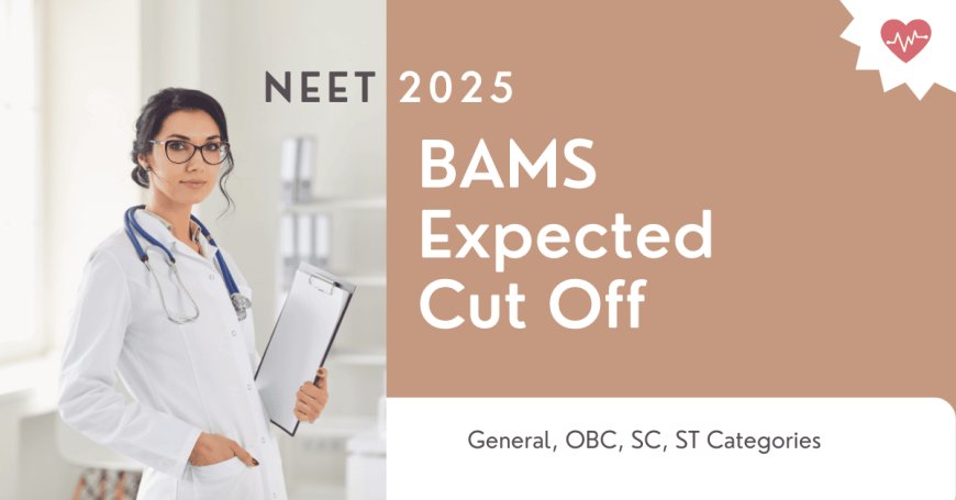 NEET 2025 BAMS Expected Cut Off – General, OBC, SC, ST Categories
