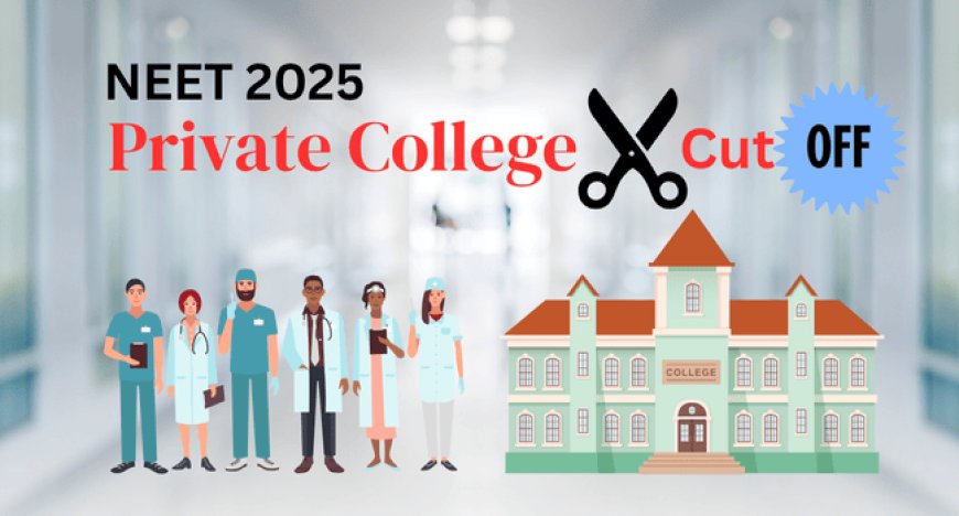 NEET 2025 Private College Cutoff: State & Category-Wise MBBS Seat Guide