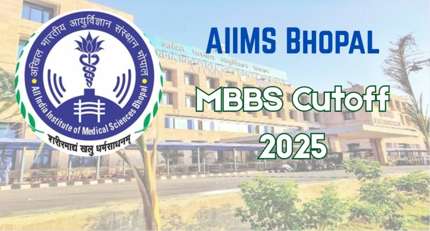 AIIMS Bhopal MBBS Cutoff 2025: Category-Wise NEET Marks for MBBS Admission