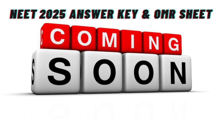 NEET 2025 Answer Key & OMR Sheet Coming Soon: Check Latest Updates