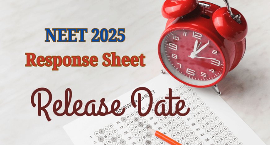 NEET 2025 Response Sheet Release Date: Check Date & How to Challenge