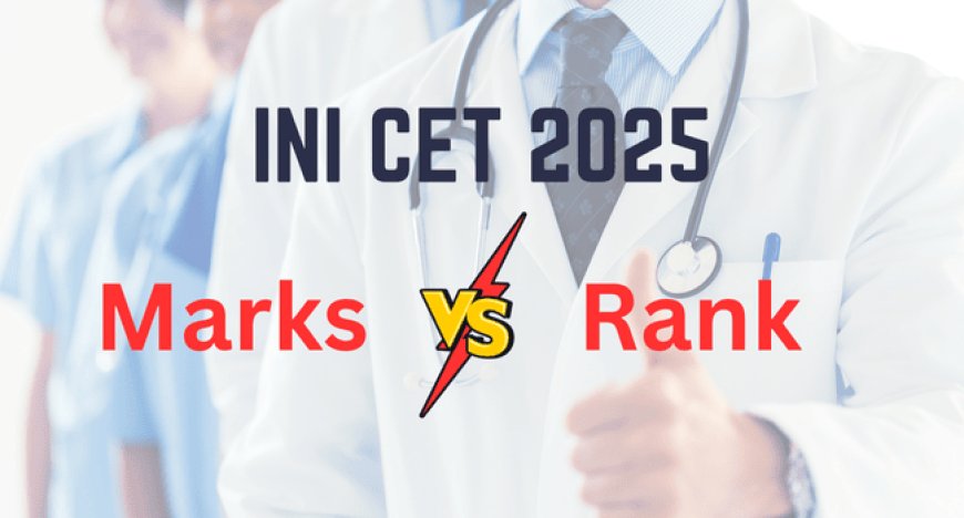 INI CET Marks vs Rank 2025: Rank for 150, 180, 200 Marks – Check Now!