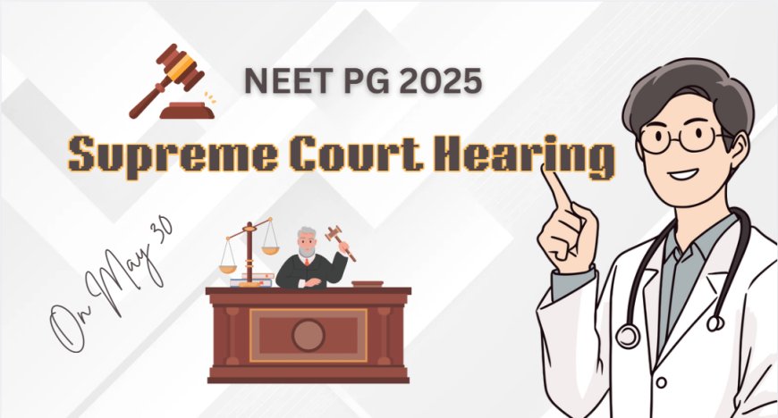NEET PG 2025 Supreme Court Hearing: Supreme Court to Hear Two-Shift Exam Plea on May 30