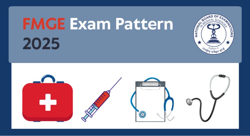 FMGE Exam Pattern 2025: Latest Marking Scheme, Duration & Question Format