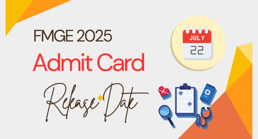 FMGE 2025 Admit Card Release Date, How to Download , Login, Details Inside