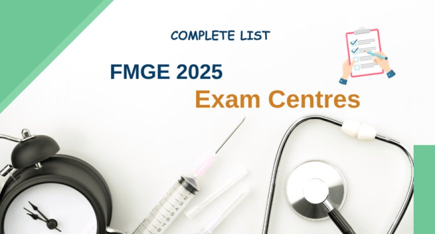 Complete List of FMGE 2025 Exam Centres for June Session