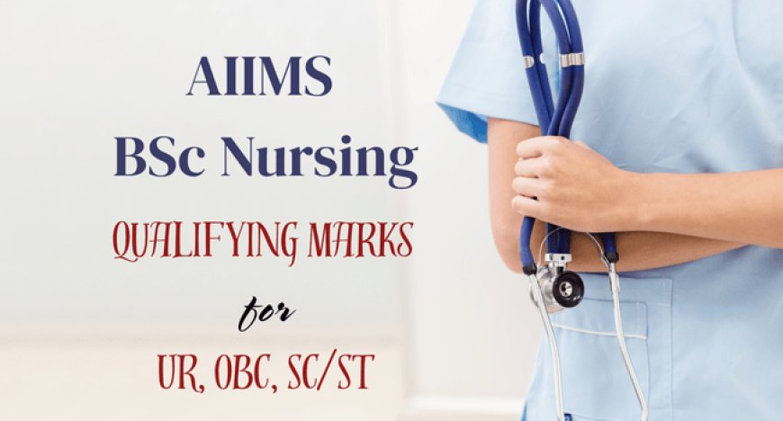 AIIMS BSc Nursing Qualifying Marks for UR, OBC, SC/ST: Category Wise Breakdown