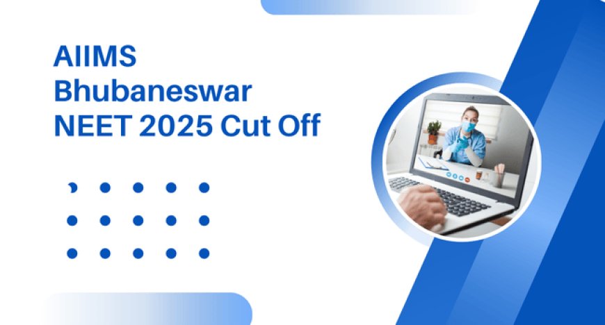 AIIMS Bhubaneswar NEET 2025 Cut Off: Category-Wise Opening & Closing Ranks
