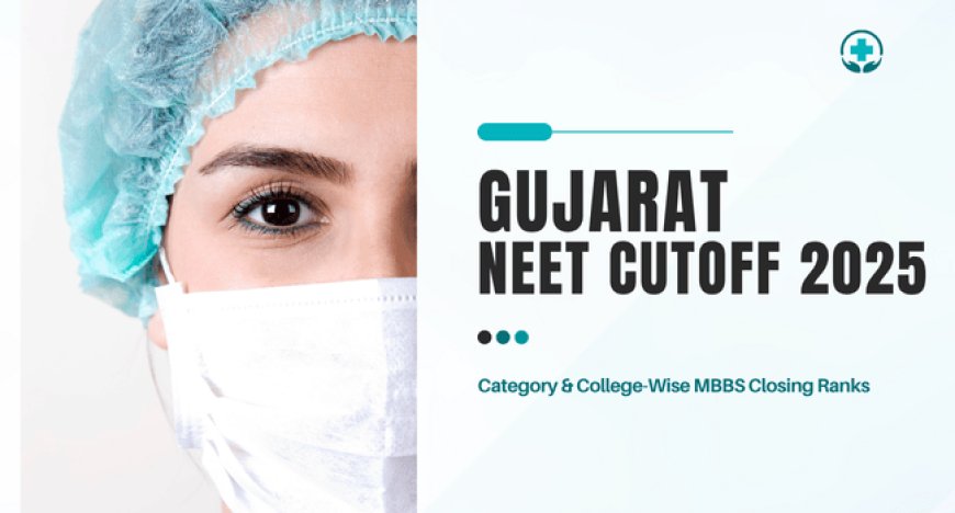 Gujarat NEET Cutoff 2025: Category & College-Wise MBBS Closing Ranks