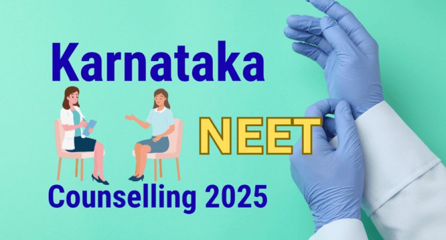 Karnataka NEET Counselling 2025: Step-by-Step Process, Dates & How to Apply