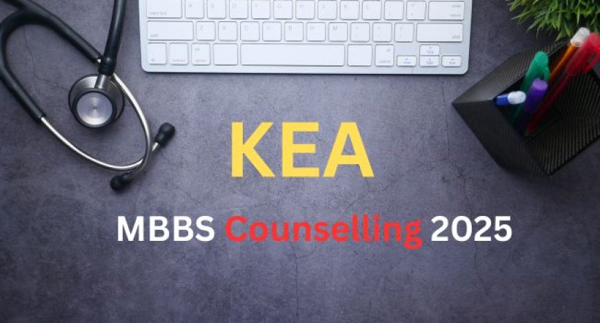 KEA MBBS Counselling 2025: Dates, Seat Matrix, Documents, Merit List & College Insights