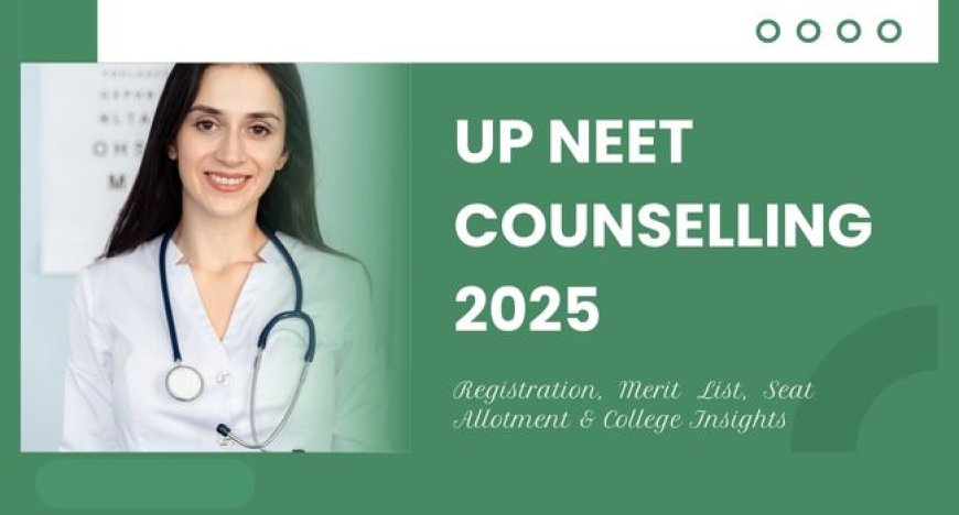 UP NEET Counselling 2025: Registration, Merit List, Seat Allotment & College Insights