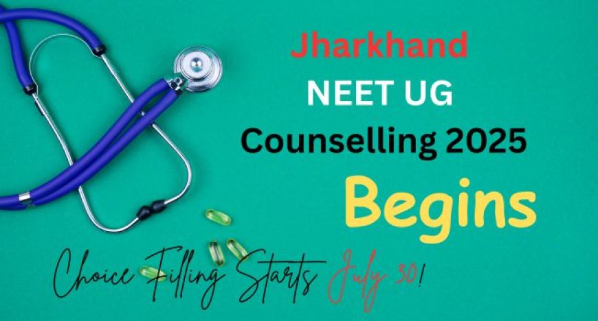 Jharkhand NEET UG Counselling 2025 Begins – Choice Filling Starts July 30!
