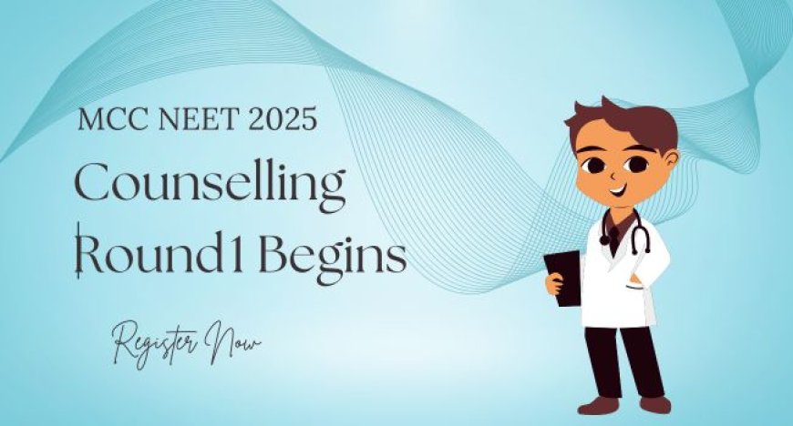 MCC NEET 2025 Counselling Round 1 Begins – Register Now @ mcc.nic.in
