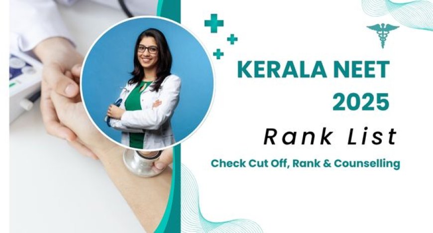 Kerala NEET 2025 Rank List PDF Released: Check Cut Off, Rank & Counselling