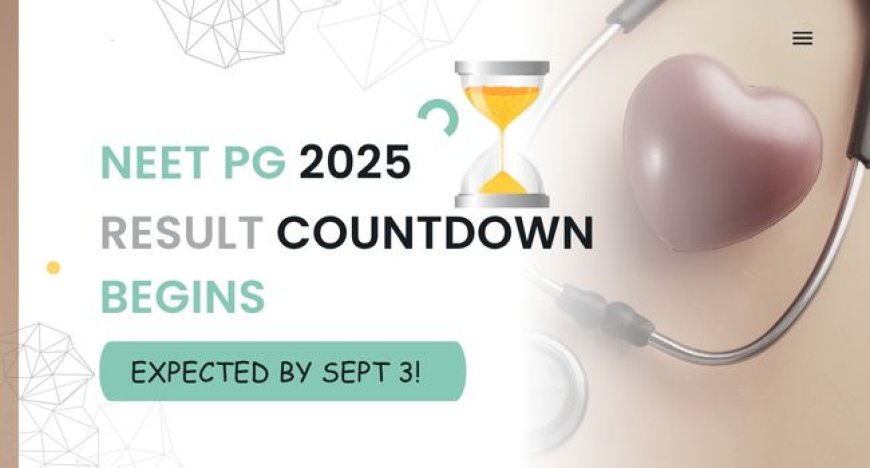 NEET PG 2025 Result Countdown Begins – Expected by Sept 3!
